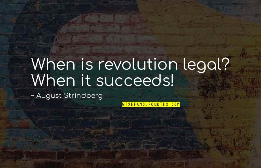 Strindberg Quotes By August Strindberg: When is revolution legal? When it succeeds! Strindberg Quotes By August Strindberg: When is revolution legal? When it succeeds!