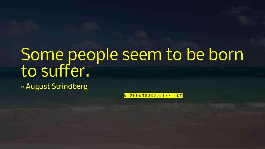 Strindberg Quotes By August Strindberg: Some people seem to be born to suffer.