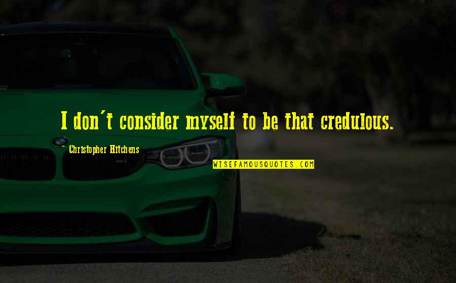 Strindbergs Inferno Quotes By Christopher Hitchens: I don't consider myself to be that credulous. Strindbergs Inferno Quotes By Christopher Hitchens: I don't consider myself to be that credulous.