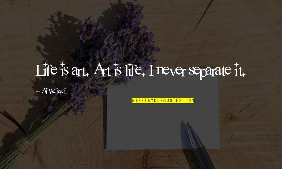 Strine Masonry Quotes By Ai Weiwei: Life is art. Art is life. I never Strine Masonry Quotes By Ai Weiwei: Life is art. Art is life. I never