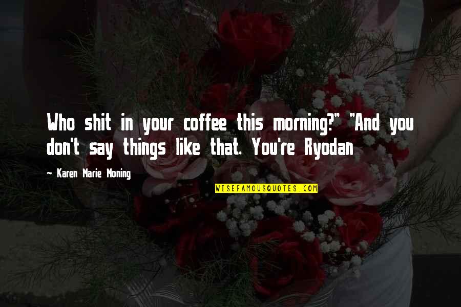 Strine Masonry Quotes By Karen Marie Moning: Who shit in your coffee this morning?" "And