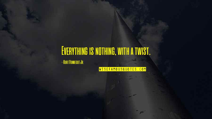 String Cheese Quotes By Kurt Vonnegut Jr.: Everything is nothing, with a twist.