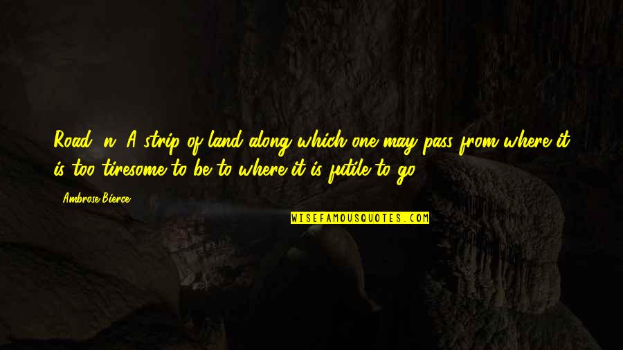 String Instruments Quotes By Ambrose Bierce: Road, n. A strip of land along which