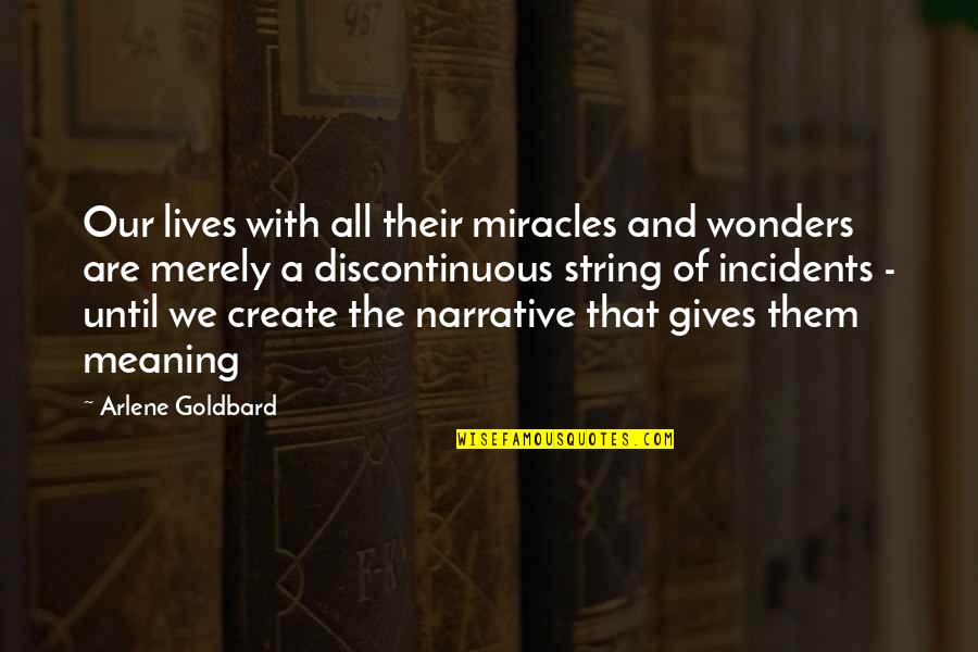 String.join Quotes By Arlene Goldbard: Our lives with all their miracles and wonders