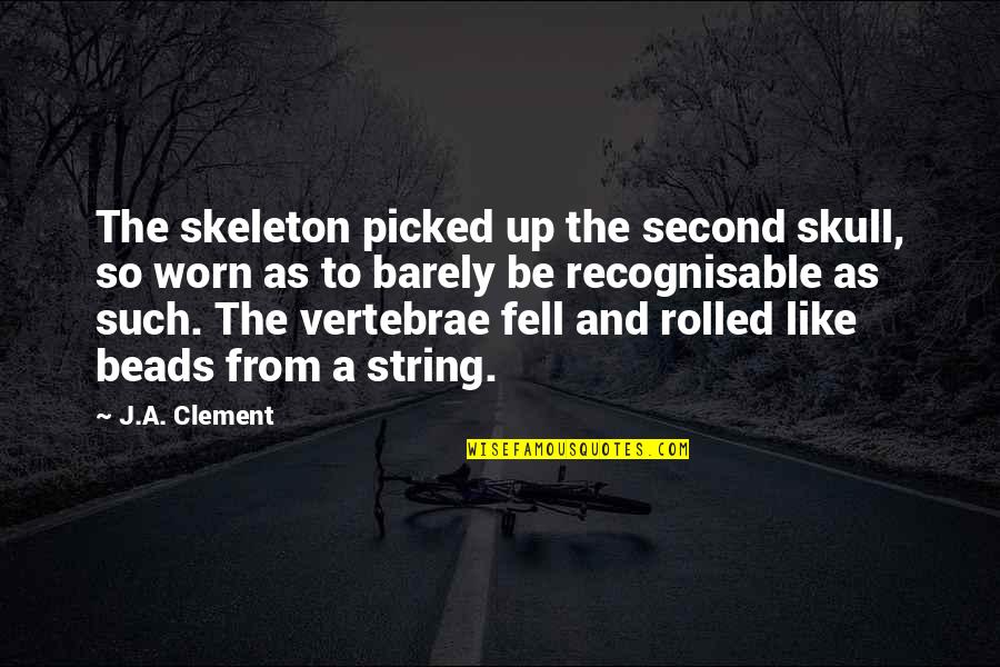 String Of Beads Quotes By J.A. Clement: The skeleton picked up the second skull, so