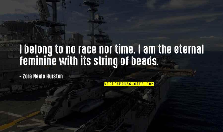 String Of Beads Quotes By Zora Neale Hurston: I belong to no race nor time. I