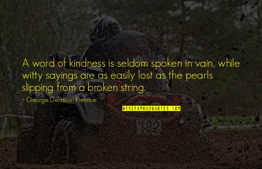 String Of Pearls Quotes By George Dennison Prentice: A word of kindness is seldom spoken in