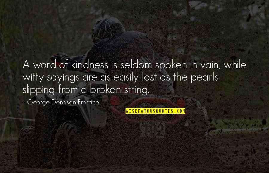 String Pearls Quotes By George Dennison Prentice: A word of kindness is seldom spoken in