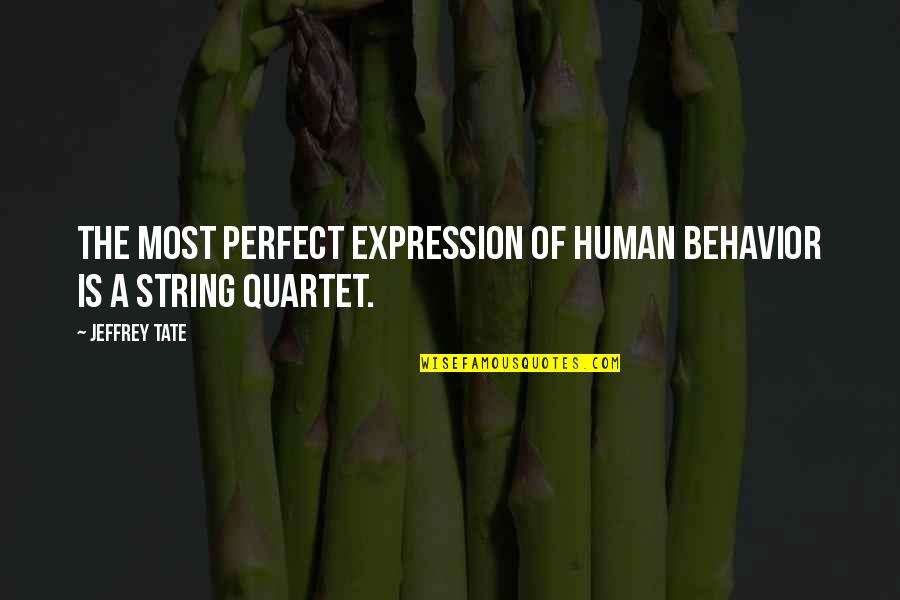 String Quartet Quotes By Jeffrey Tate: The most perfect expression of human behavior is