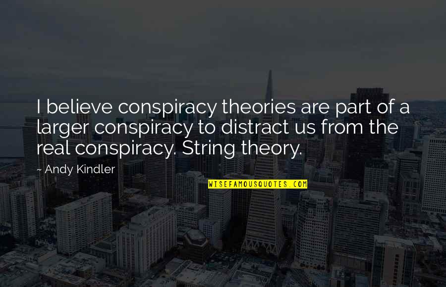 String Theory Quotes By Andy Kindler: I believe conspiracy theories are part of a