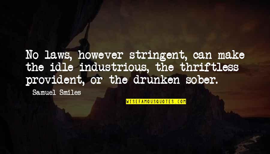 Stringent Quotes By Samuel Smiles: No laws, however stringent, can make the idle
