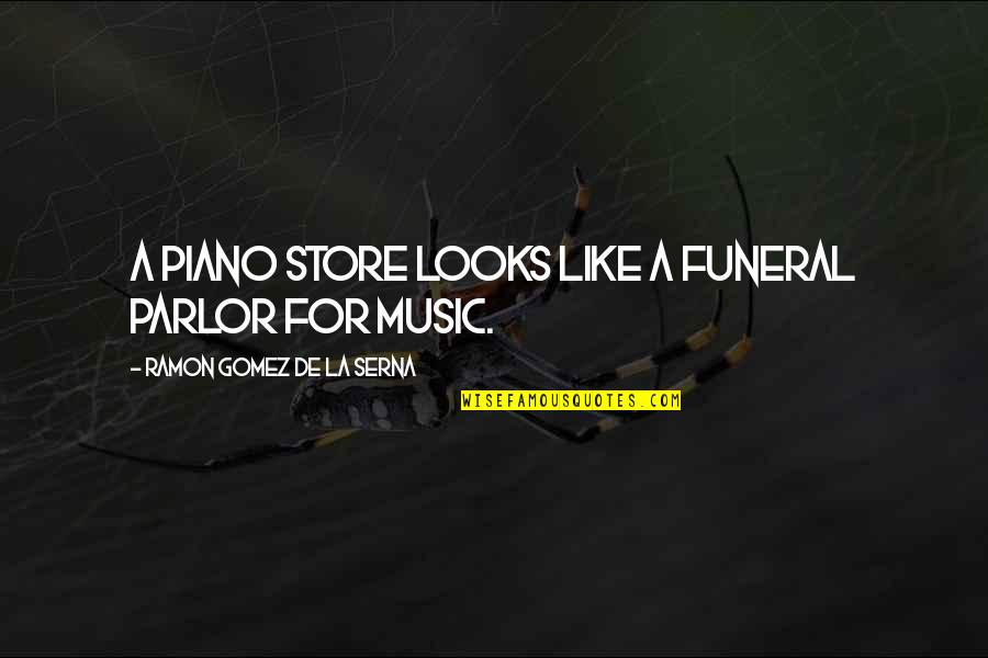 Stringently Synonym Quotes By Ramon Gomez De La Serna: A piano store looks like a funeral parlor