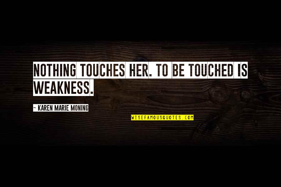 Stringere Quotes By Karen Marie Moning: Nothing touches her. To be touched is weakness.