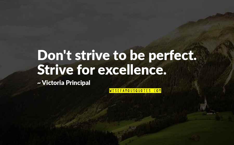 Stringers Quotes By Victoria Principal: Don't strive to be perfect. Strive for excellence.