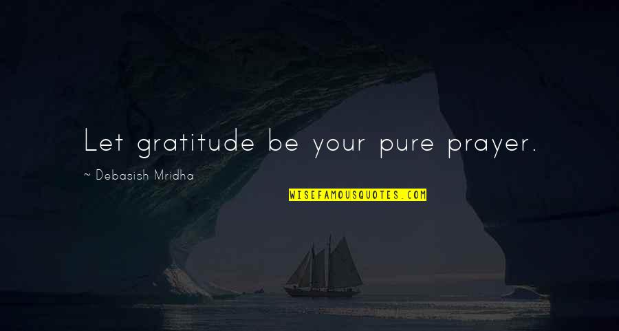 Stringham Quotes By Debasish Mridha: Let gratitude be your pure prayer.