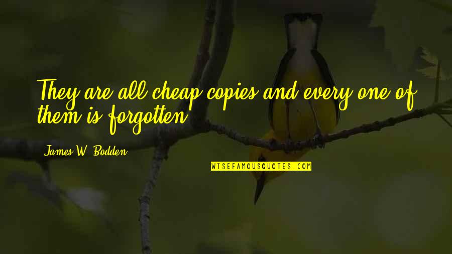 Stringing Me Along Quotes By James W. Bodden: They are all cheap copies and every one