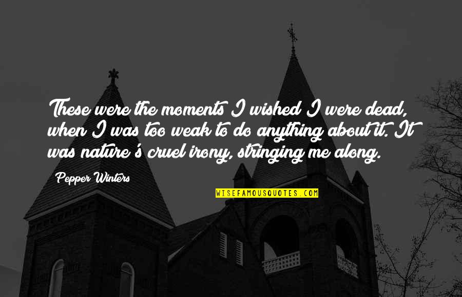 Stringing Me Along Quotes By Pepper Winters: These were the moments I wished I were