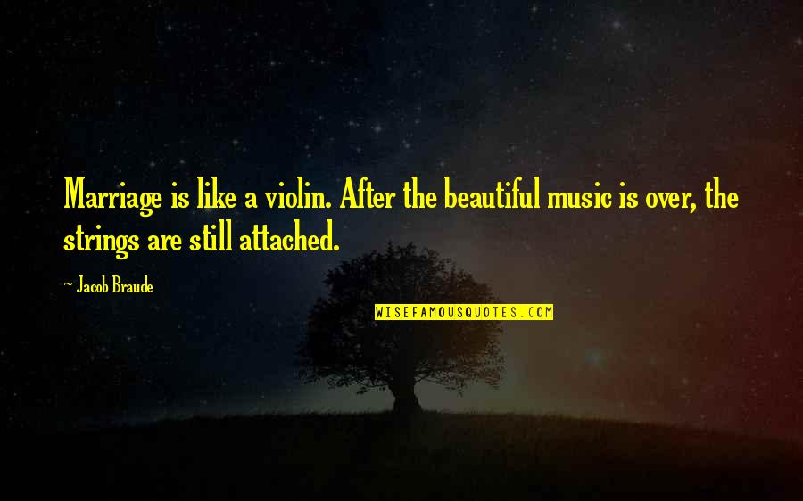 Strings Attached Quotes By Jacob Braude: Marriage is like a violin. After the beautiful