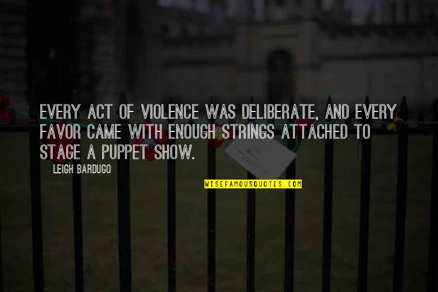 Strings Attached Quotes By Leigh Bardugo: Every act of violence was deliberate, and every