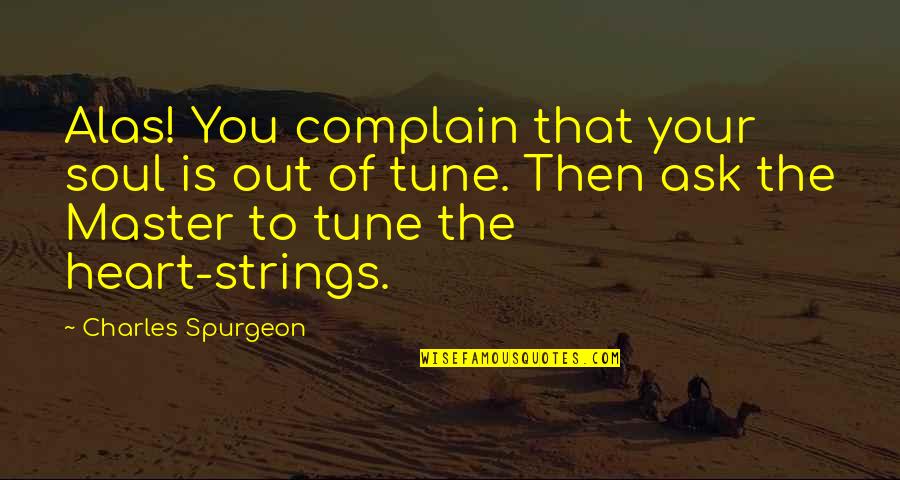 Strings Quotes By Charles Spurgeon: Alas! You complain that your soul is out