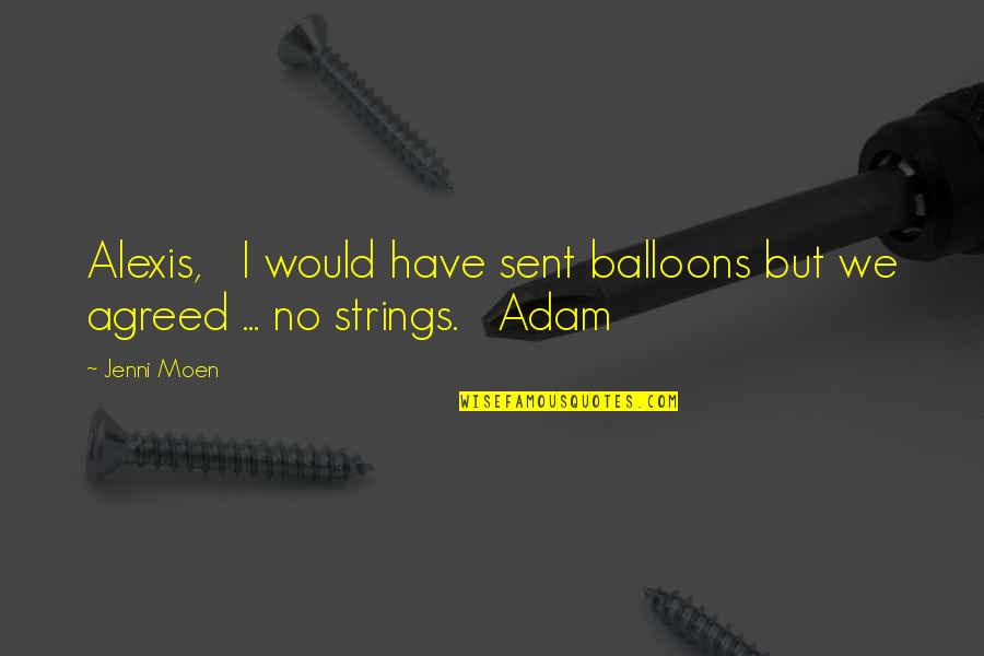 Strings Quotes By Jenni Moen: Alexis, I would have sent balloons but we