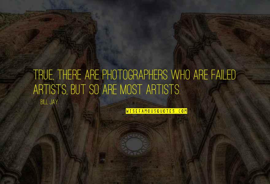 Stripclubs Quotes By Bill Jay: True, there are photographers who are failed artists,