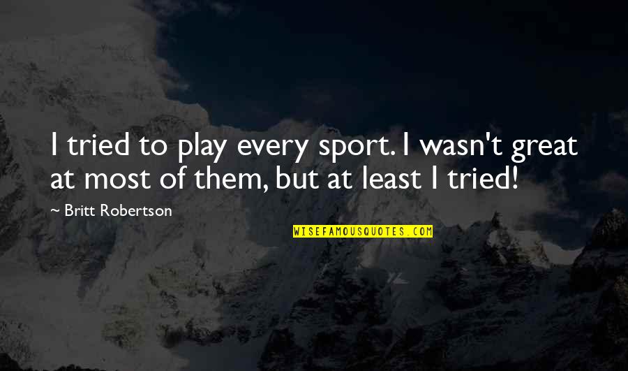 Stripdrain Quotes By Britt Robertson: I tried to play every sport. I wasn't Stripdrain Quotes By Britt Robertson: I tried to play every sport. I wasn't