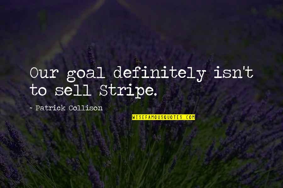 Stripe Quotes By Patrick Collison: Our goal definitely isn't to sell Stripe.