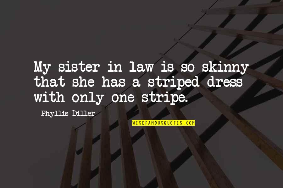 Striped Quotes By Phyllis Diller: My sister-in-law is so skinny that she has
