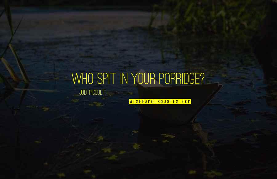 Striper Quotes By Jodi Picoult: Who spit in your porridge?