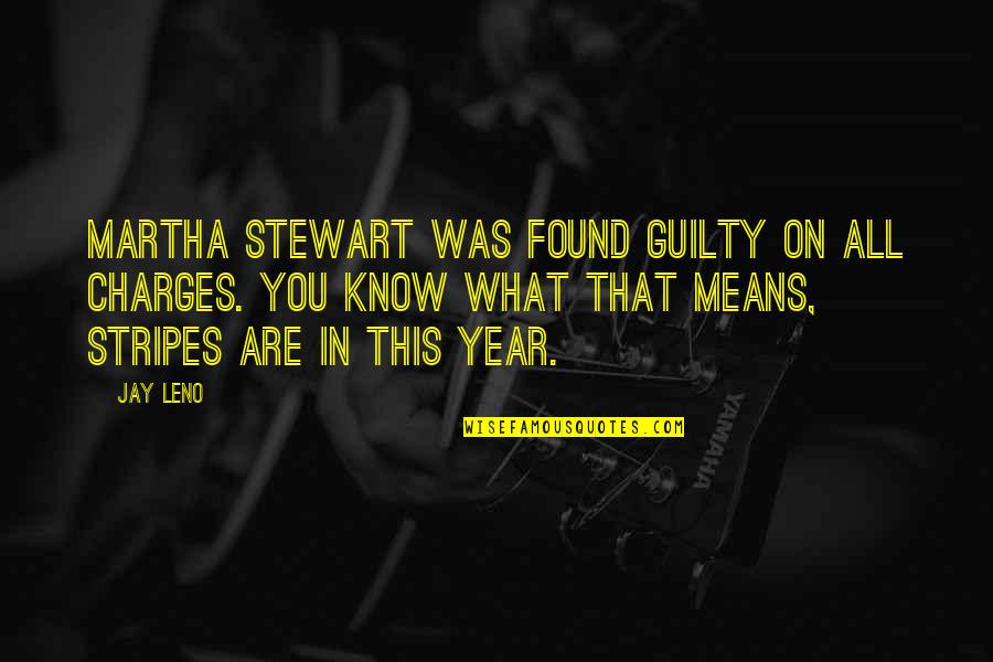 Stripes Best Quotes By Jay Leno: Martha Stewart was found guilty on all charges. Stripes Best Quotes By Jay Leno: Martha Stewart was found guilty on all charges.