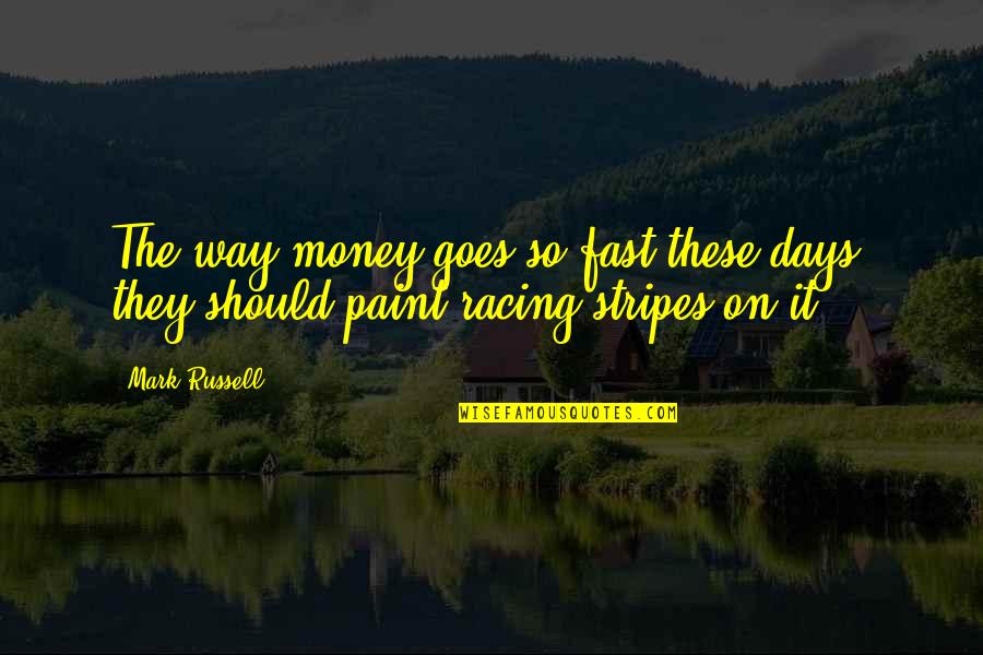 Stripes Best Quotes By Mark Russell: The way money goes so fast these days,