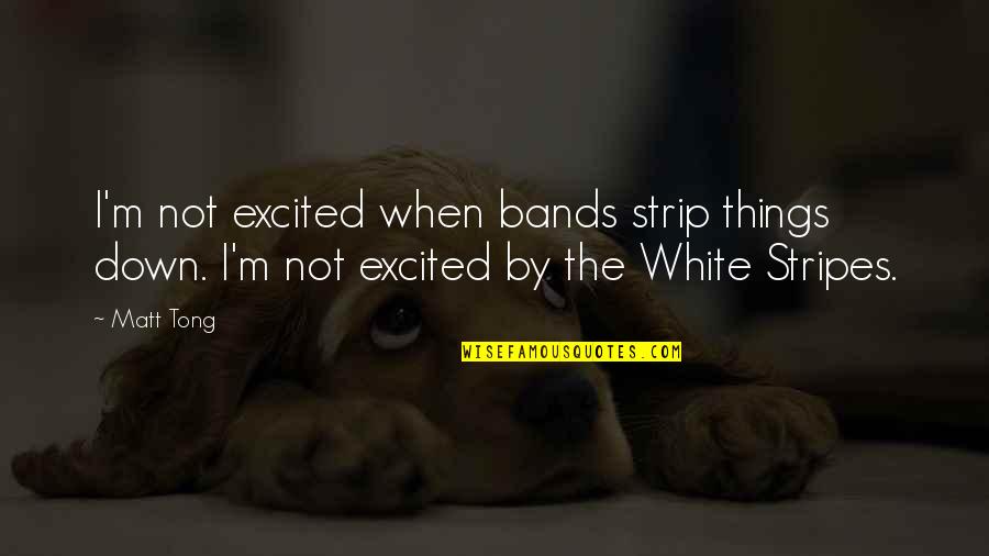 Stripes Best Quotes By Matt Tong: I'm not excited when bands strip things down.