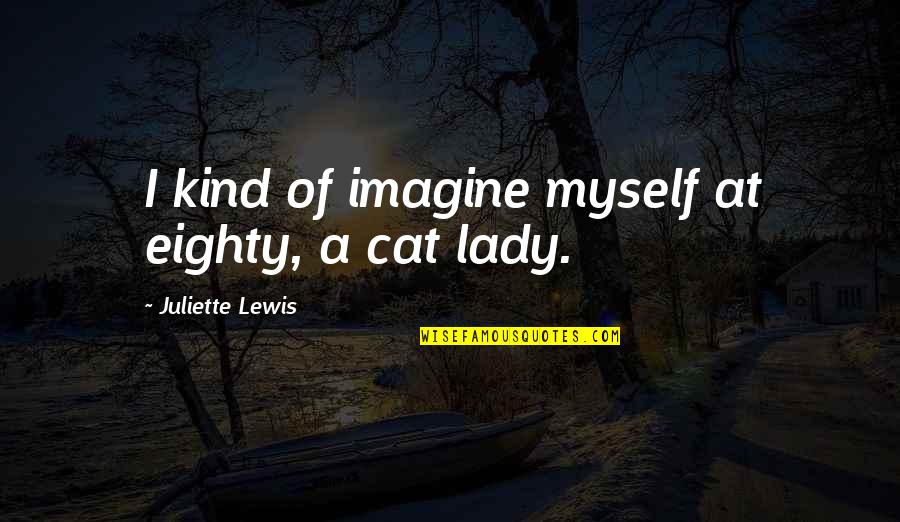 Stripes Of A Zebra Quotes By Juliette Lewis: I kind of imagine myself at eighty, a