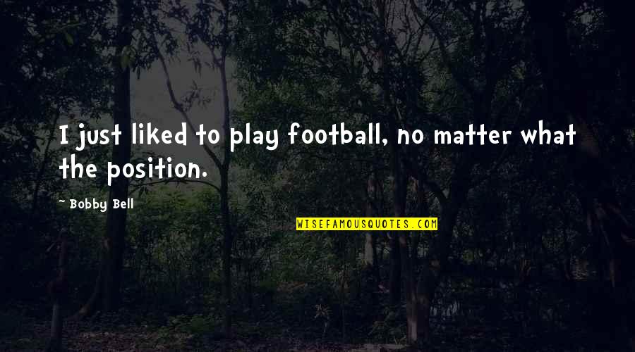 Striplings General Store Quotes By Bobby Bell: I just liked to play football, no matter