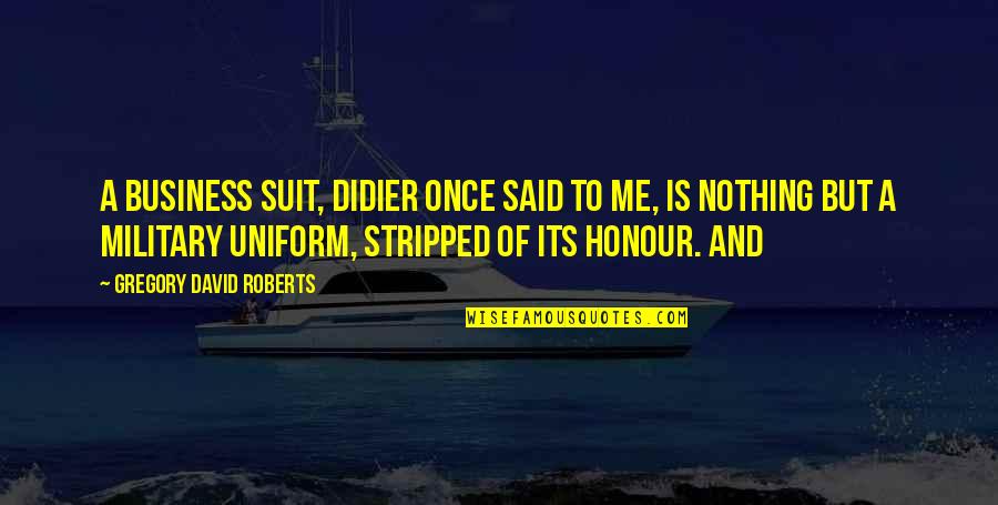 Stripped Quotes By Gregory David Roberts: A business suit, Didier once said to me,