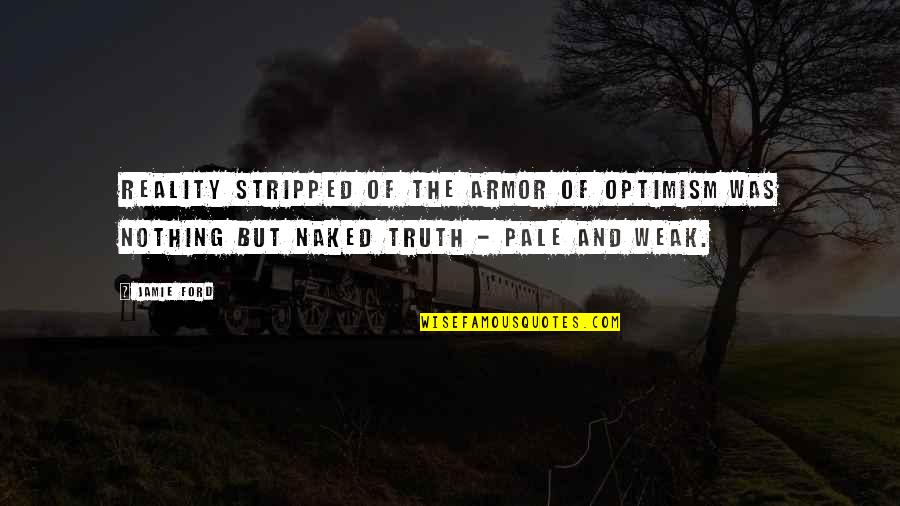 Stripped Quotes By Jamie Ford: Reality stripped of the armor of optimism was