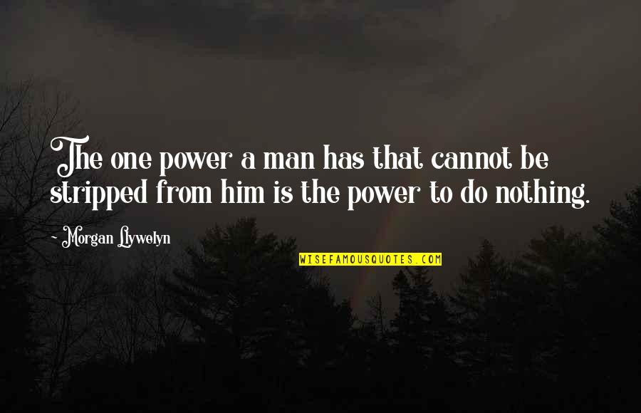 Stripped Quotes By Morgan Llywelyn: The one power a man has that cannot