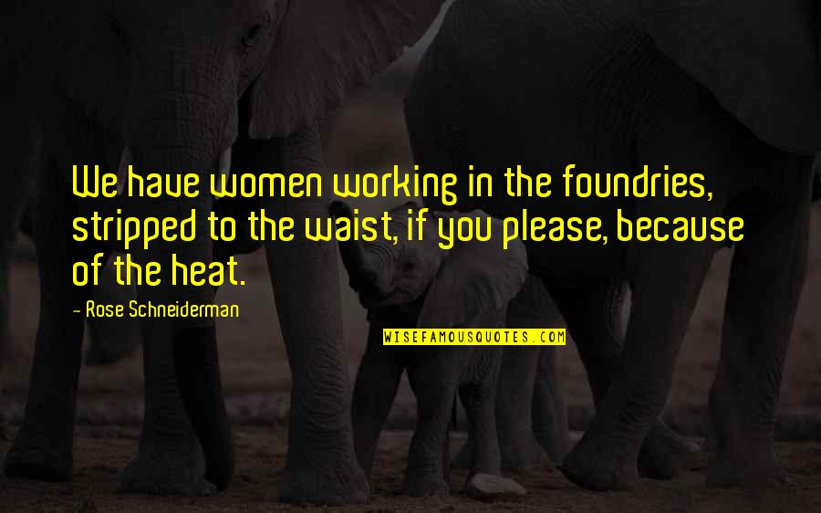 Stripped Quotes By Rose Schneiderman: We have women working in the foundries, stripped