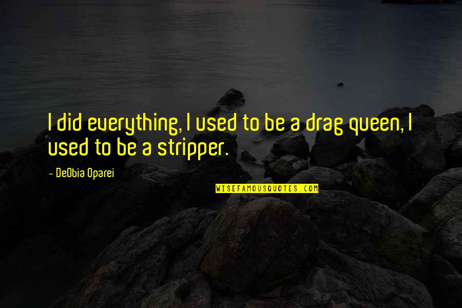 Stripper Quotes By DeObia Oparei: I did everything, I used to be a