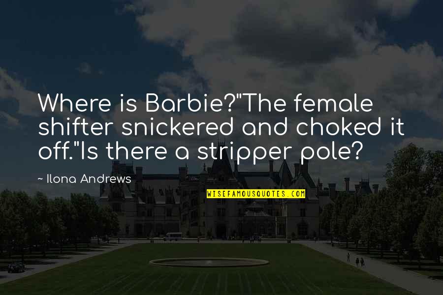 Stripper Quotes By Ilona Andrews: Where is Barbie?"The female shifter snickered and choked