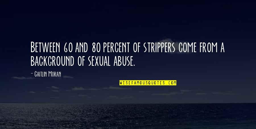 Strippers Quotes By Caitlin Moran: Between 60 and 80 percent of strippers come
