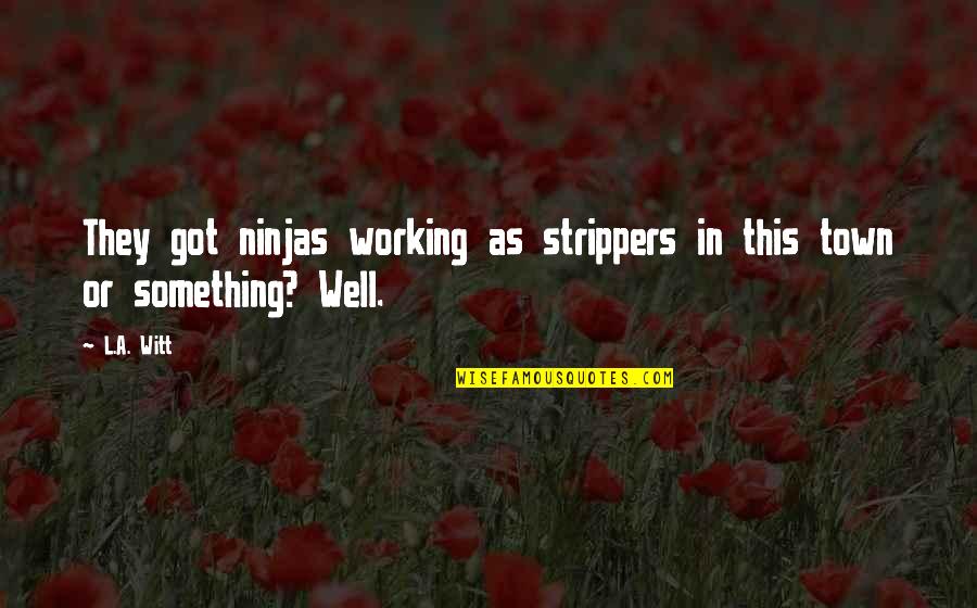 Strippers Quotes By L.A. Witt: They got ninjas working as strippers in this