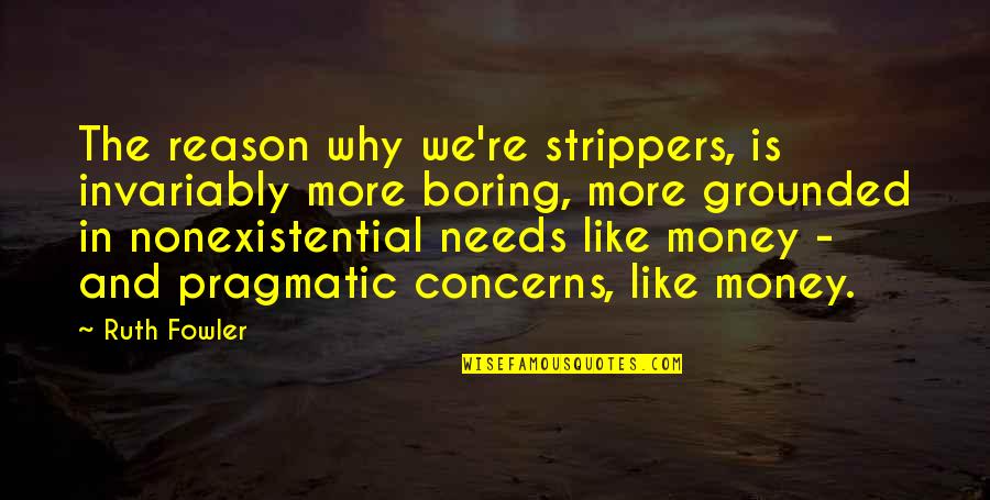 Strippers Quotes By Ruth Fowler: The reason why we're strippers, is invariably more