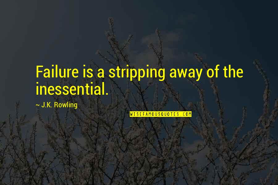 Stripping Away Quotes By J.K. Rowling: Failure is a stripping away of the inessential.