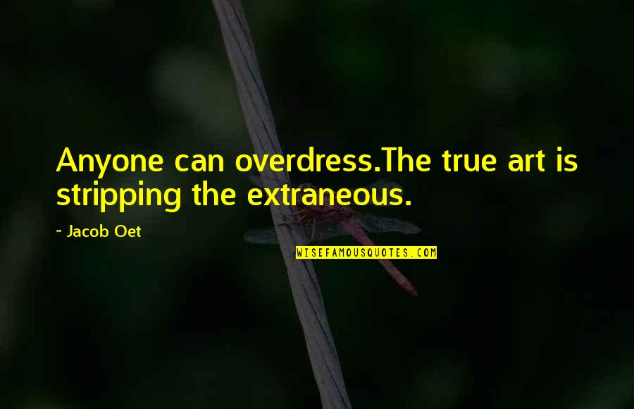 Stripping's Quotes By Jacob Oet: Anyone can overdress.The true art is stripping the