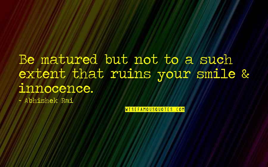 Strippoli Weebly Quotes By Abhishek Rai: Be matured but not to a such extent