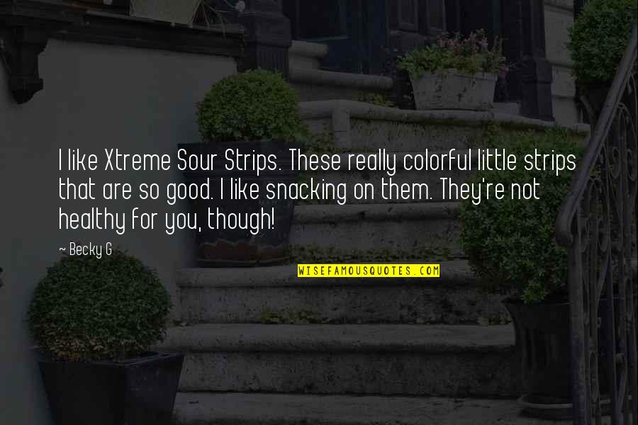 Strips Quotes By Becky G: I like Xtreme Sour Strips. These really colorful