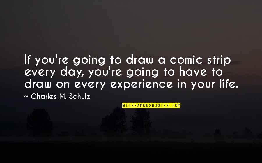 Strips Quotes By Charles M. Schulz: If you're going to draw a comic strip Strips Quotes By Charles M. Schulz: If you're going to draw a comic strip