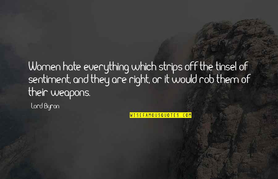 Strips Quotes By Lord Byron: Women hate everything which strips off the tinsel Strips Quotes By Lord Byron: Women hate everything which strips off the tinsel
